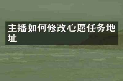 主播如何修改心愿任务地址