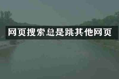 网页搜索总是跳其他网页