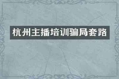 杭州主播培训骗局套路