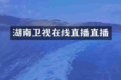 湖南卫视在线直播直播