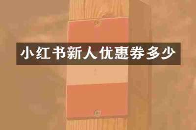 小红书新人优惠券多少