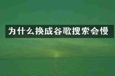 为什么换成谷歌搜索会慢