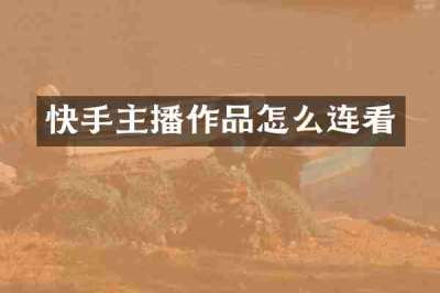 快手主播作品怎么连看