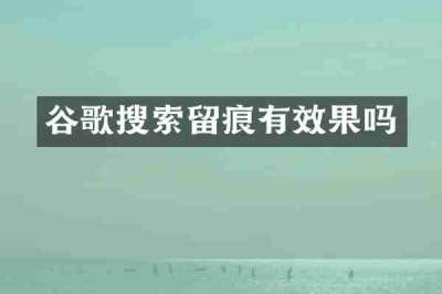 谷歌搜索留痕有效果吗