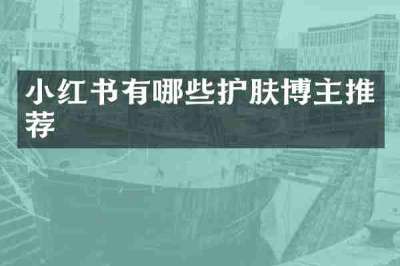 小红书有哪些护肤博主推荐