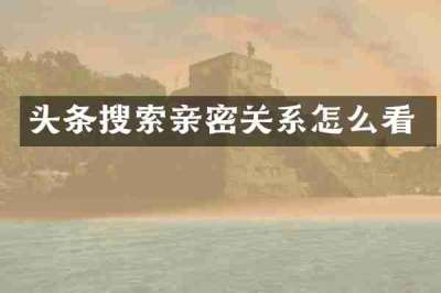 头条搜索亲密关系怎么看