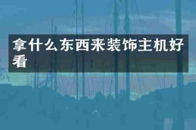 拿什么东西来装饰主机好看