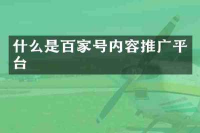 什么是百家号内容推广平台
