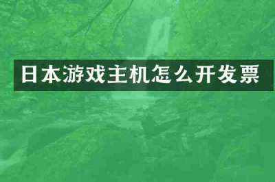 日本游戏主机怎么开发票