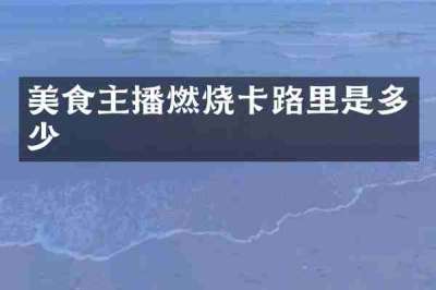 美食主播燃烧卡路里是多少