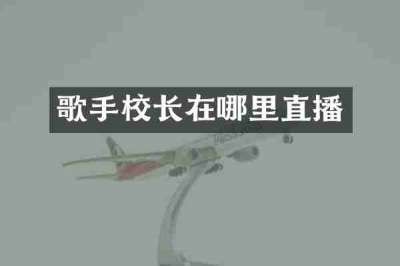 歌手校长在哪里直播