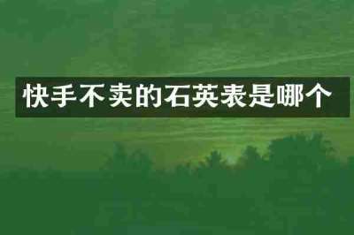 快手不卖的石英表是哪个
