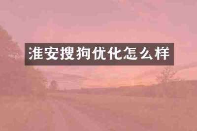 淮安搜狗优化怎么样