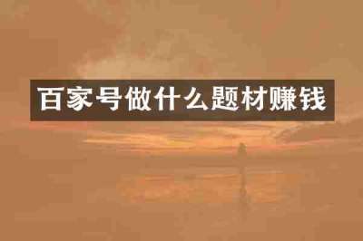 百家号做什么题材赚钱