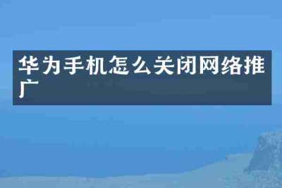 华为手机怎么关闭网络推广