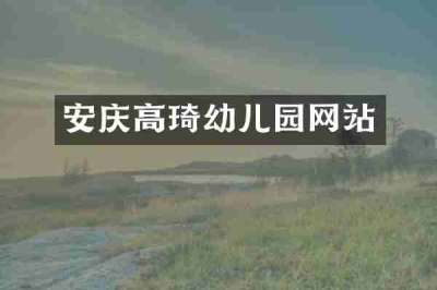 安庆高琦幼儿园网站