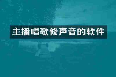 主播唱歌修声音的软件