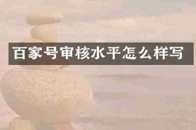 百家号审核水平怎么样写
