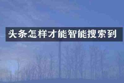 头条怎样才能智能搜索到
