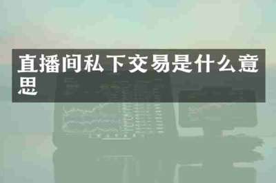 直播间私下交易是什么意思
