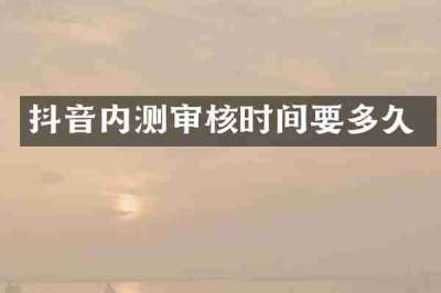 抖音内测审核时间要多久