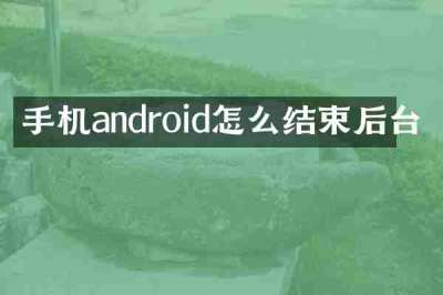 手机android怎么结束后台