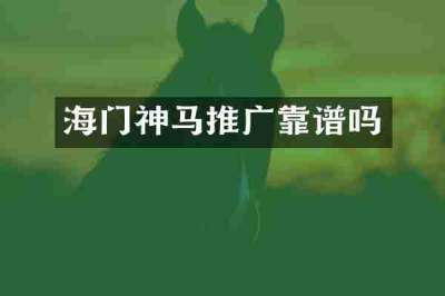 海门神马推广靠谱吗