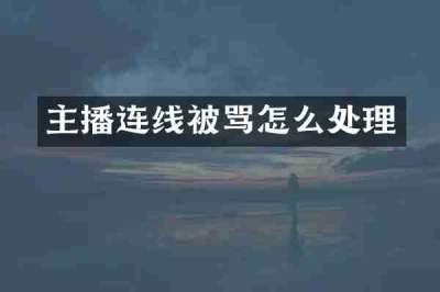 主播连线被骂怎么处理