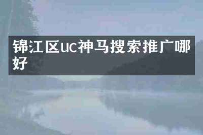 锦江区uc神马搜索推广哪家好