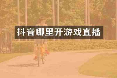 抖音哪里开游戏直播
