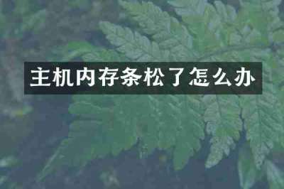 主机内存条松了怎么办